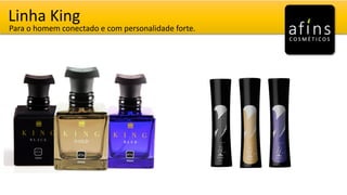 Linha King
Para o homem conectado e com personalidade forte.
 