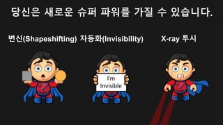 당신은 새로운 슈퍼 파워를 가질 수 있습니다.
변신(Shapeshifting) X-ray 투시자동화(Invisibility)
 
