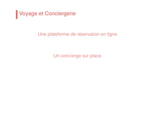 Voyage et Conciergerie
Un concierge sur place
Une plateforme de réservation en ligne
 