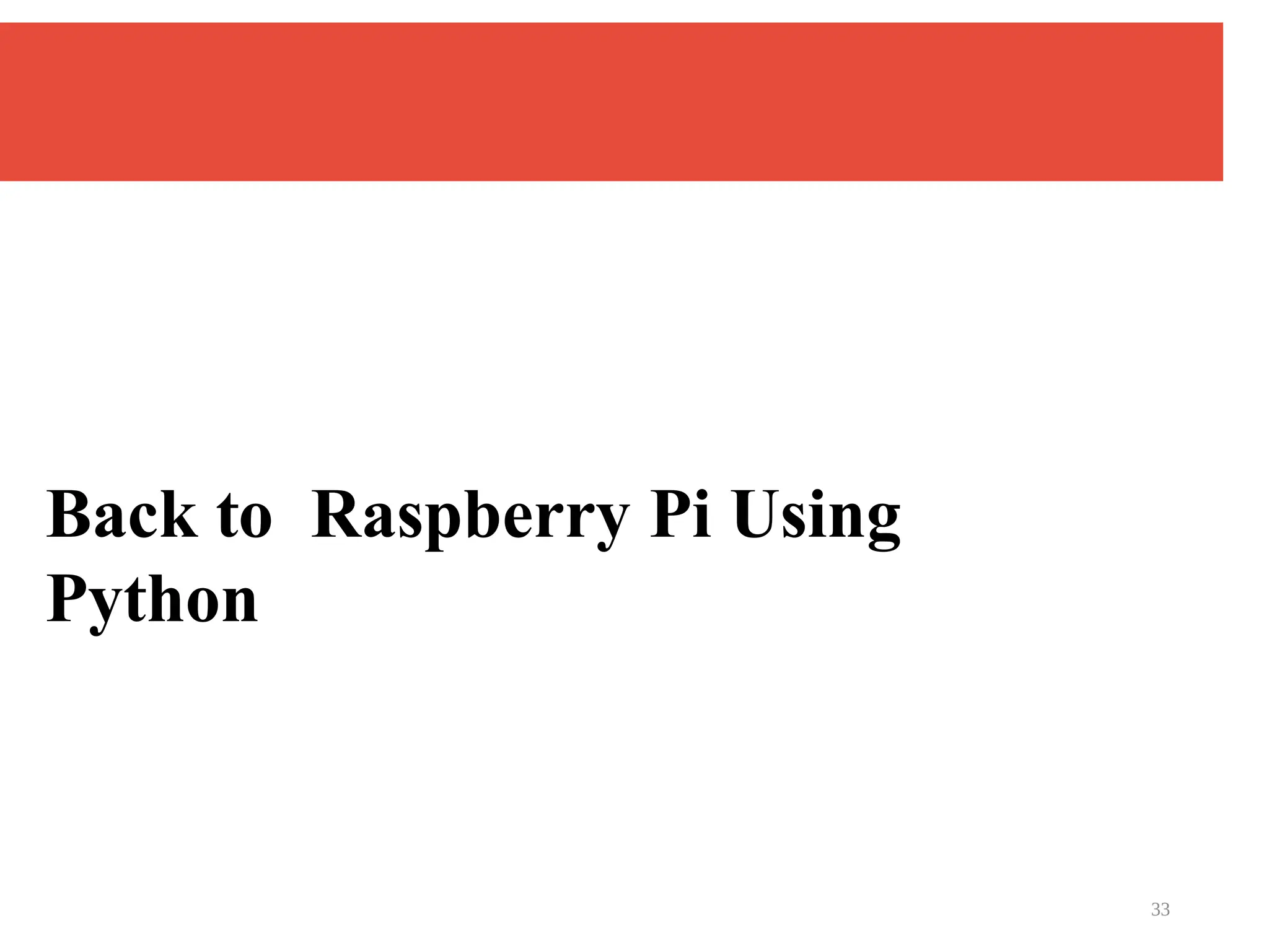 33
Back to Raspberry Pi Using
Python
 
