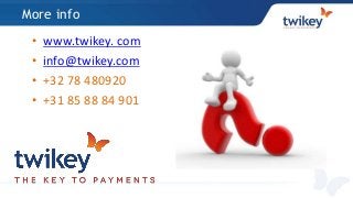 • www.twikey. com
• info@twikey.com
• +32 78 480920
• +31 85 88 84 901
More info
 
