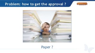 Problem: how to get the approval ?
Paper ?
 