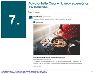 20
Activa las Twitter Cards en tu web y superarás los
140 caracteres:
7.
https://dev.twitter.com/cards/overview
 