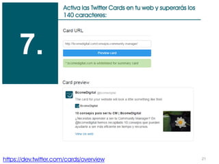 21
Activa las Twitter Cards en tu web y superarás los
140 caracteres:
7.
https://dev.twitter.com/cards/overview
 