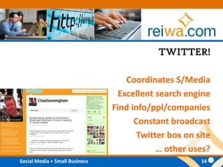 TWITTER! Coordinates S/Media Excellent search engineFind info/ppl/companiesConstant broadcastTwitter box on site… other uses?
