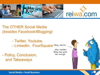 The OTHER Social Media(besides Facebook/Blogging)	- Twitter, Youtube, 		- LinkedIn,  FourSquare- Policy, Conclusion,    and Takeaways