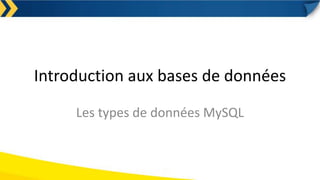 Introduction aux bases de données
Les types de données MySQL
 