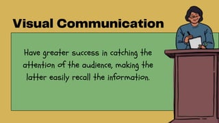 Have greater success in catching the
attention of the audience, making the
latter easily recall the information.
 