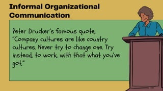Peter Drucker’s famous quote,
“Company cultures are like country
cultures. Never try to change one. Try
instead, to work, with that what you’ve
got,”
 
