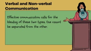 Effective communication calls for the
blending of these two types. One cannot
be separated from the other.
 