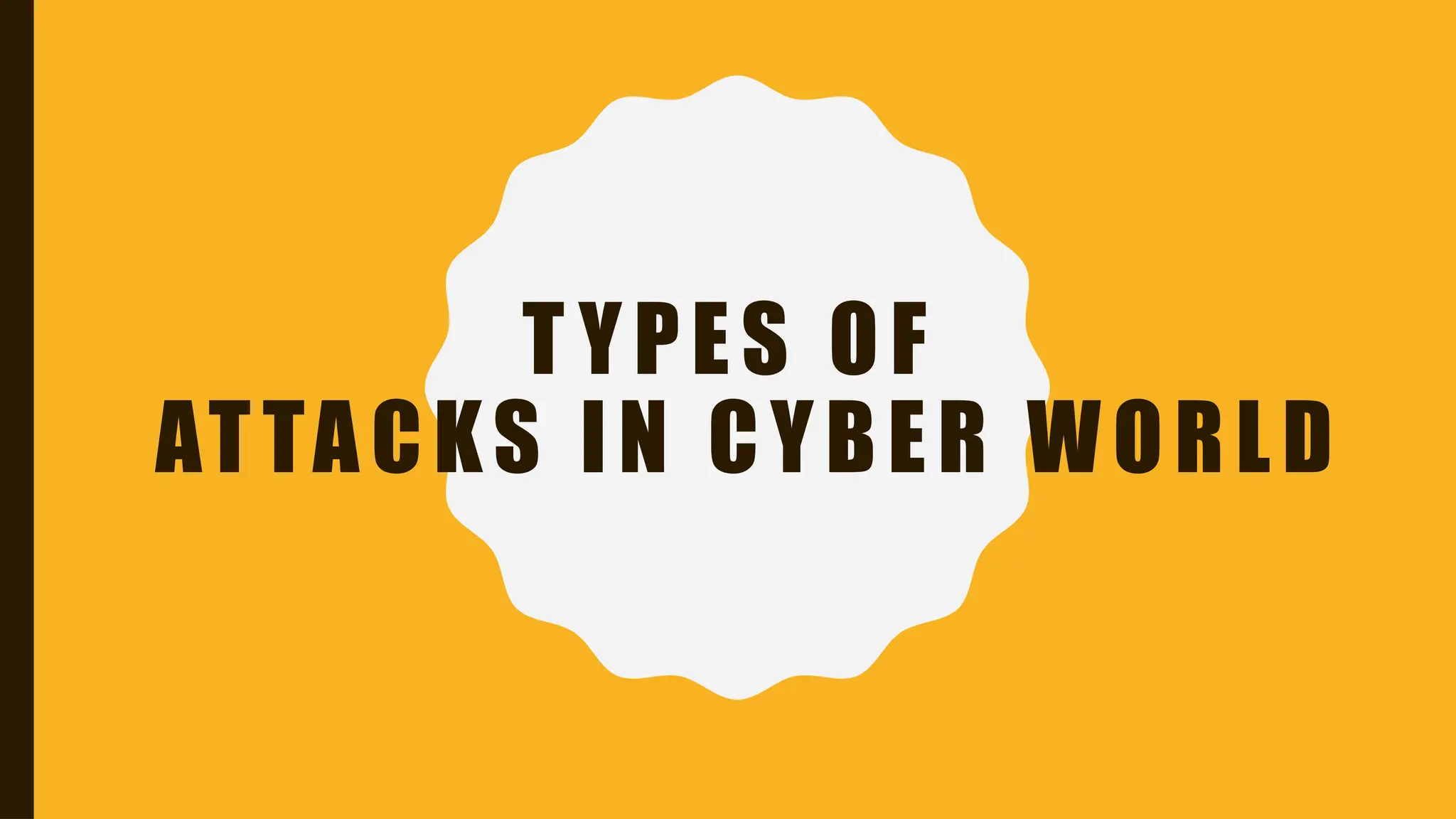 T YPES OF
ATTACKS IN CYBER WORLD
 
