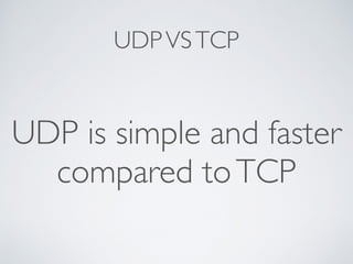 UDPVSTCP
UDP is simple and faster
compared toTCP
 