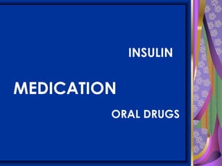 INSULIN
MEDICATION
ORAL DRUGS
 