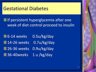 Gestational Diabetes
If persistent hyperglycemia after one
week of diet control proceed to insulin
6-14 weeks 0.5u/kg/day
14-26 weeks 0.7u/kg/day
26-36 weeks 0.9u/kg/day
36-40weeks 1 u /kg/day
53
 