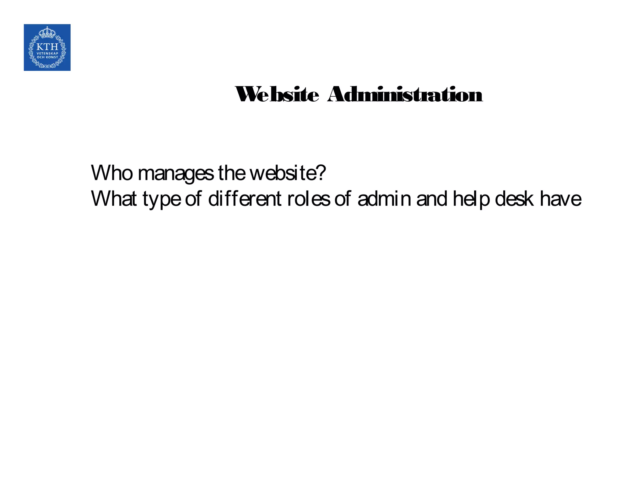 Website Administration
Who managesthewebsite?
What typeof different rolesof admin and help desk have
 