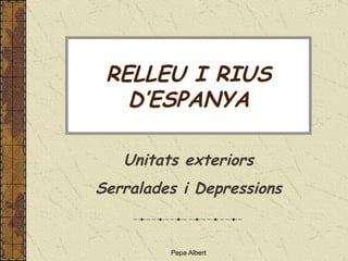 RELLEU I RIUS D’ESPANYA Unitats exteriors Serralades i Depressions 