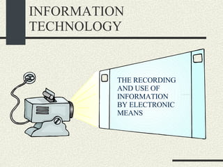 INFORMATION TECHNOLOGY THE RECORDING AND USE OF INFORMATION BY ELECTRONIC MEANS 