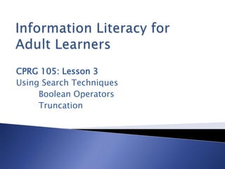 CPRG 105: Lesson 3
Using Search Techniques
Boolean Operators
Truncation
 