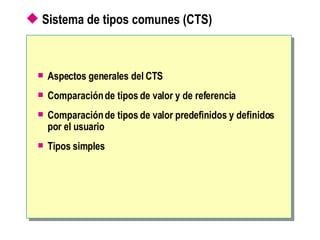 Sistema de tipos comunes (CTS)   Aspectos generales del CTS Comparación de tipos de valor y de referencia Comparación de tipos de valor predefinidos y definidos   por el usuario Tipos simples 