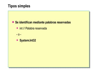 Tipos simples   Se identifican mediante palabras reservadas   int // Palabra reservada  - o - System.Int32 