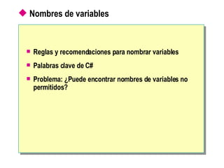 Nombres de variables   Reglas y recomendaciones para nombrar variables Palabras clave de C#  Problema: ¿Puede encontrar nombres de variables   no permitidos? 
