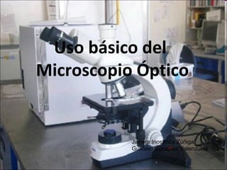 Uso básico del
Microscopio Óptico


           Javiera Inostroza Zúñiga
           Gustavo González Valenzuela
 