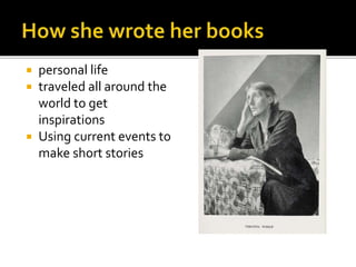 personal life
 traveled all around the
world to get
inspirations
 Using current events to
make short stories
 