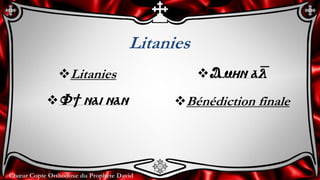 Chœur Copte Orthodoxe du Prophète David
Litanies
Litanies
V] nai nan
Amyn a=l
Bénédiction finale
 