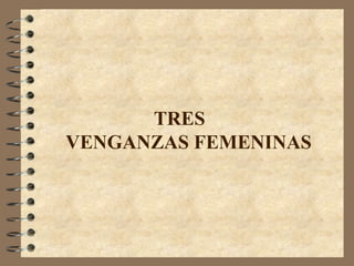 TRES VENGANZAS FEMENINAS 
