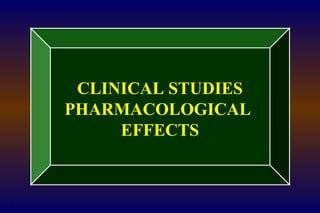 1
CLINICAL STUDIES
PHARMACOLOGICAL
EFFECTS
 