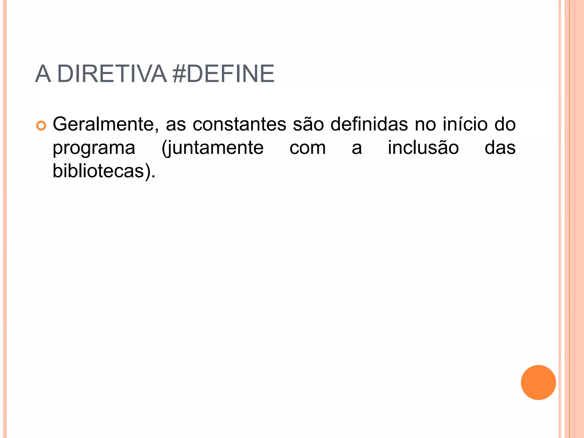 A DIRETIVA #DEFINE
 Geralmente, as constantes são definidas no início do
programa (juntamente com a inclusão das
bibliotecas).
 