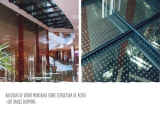 BALDOSAS DE VIDRIO MONTADAS SOBRE ESTRUCTURA DE ACERO
-DOT BAIRES SHOPPING-
 