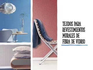 Tejidos para
Revestimientos
Murales de
Fibra de Vidrio
 
