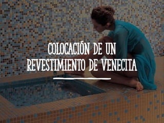 Colocación de un
Revestimiento de Venecita
 