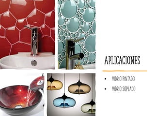 aplicaciones
• VIDRIO PINTADO
• VIDRIO SOPLADO
 