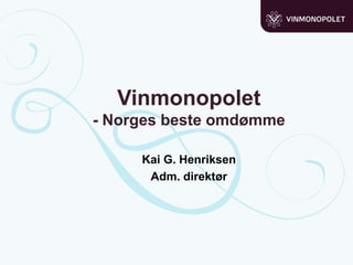 Vinmonopolet- Norges beste omdømme Kai G. Henriksen Adm. direktør 