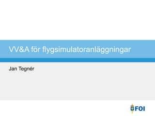 VV&A för flygsimulatoranläggningar Jan Tegnér 