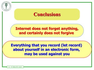 Conclusions

                Internet does not forget anything,
                  and certainly does not forgive


      E...