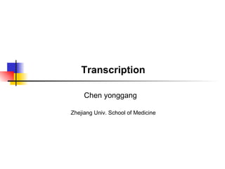 Chen yonggang Transcription Zhejiang Univ. School of Medicine 