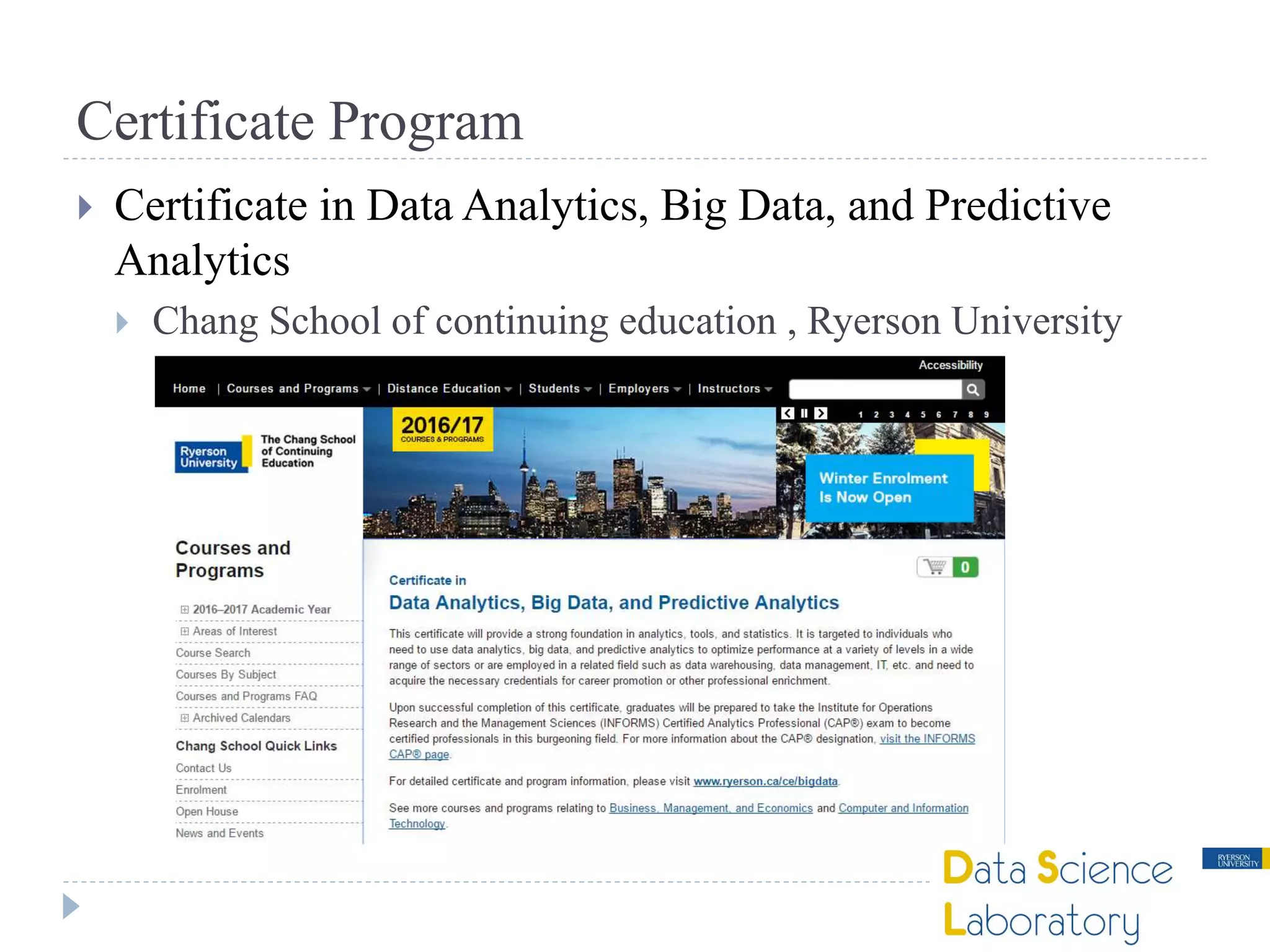 Certificate Program
 Certificate in Data Analytics, Big Data, and Predictive
Analytics
 Chang School of continuing education , Ryerson University
 