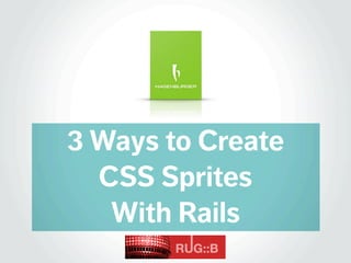 3 Ways to Create
  CSS Sprites
   With Rails
 