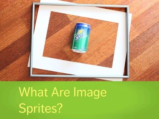 What Are Image
Sprites?
 