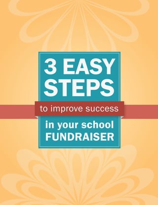 3 EASY
STEPS
to improve success
 in your school
 FUNDRAISER
 