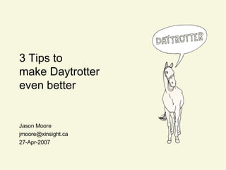 3 Tips to make Daytrotter even better Jason Moore [email_address] 27-Apr-2007 