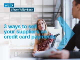 3 ways to sell
your suppliers on
credit card payments
 
