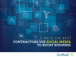 3 W A Y S T H E B E S T
CONTRACTORS USE SOCIAL MEDIA
TO BOOST BUSINESS
 