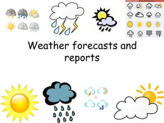Weather forecasts and
      reports
 