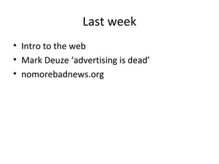 Last week Intro to the web Mark Deuze ‘advertising is dead’ nomorebadnews.org 