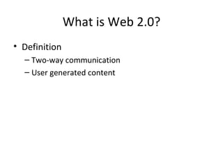 What is Web 2.0? Definition Two-way communication User generated content 