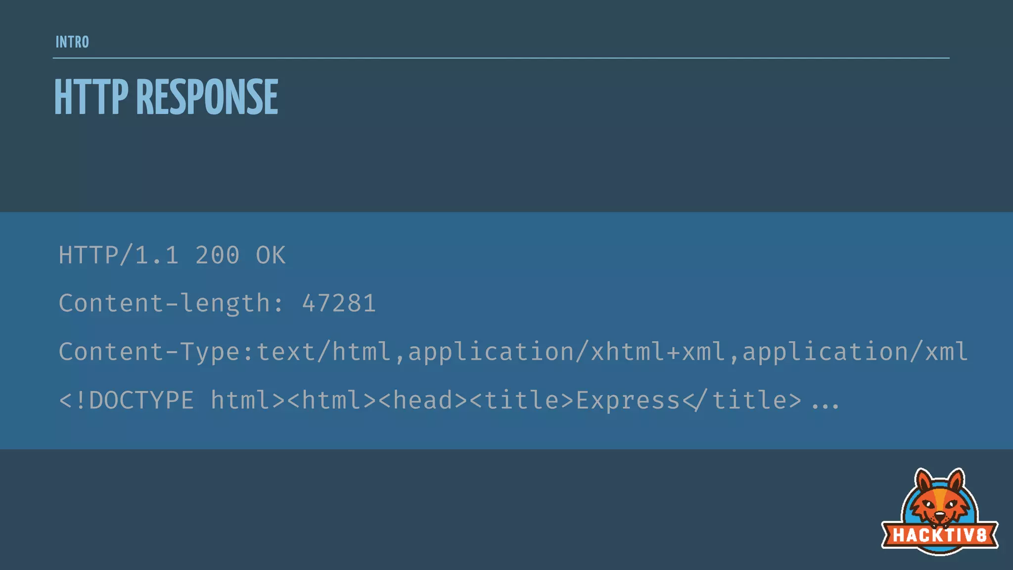 INTRO
HTTPRESPONSE
HTTP/1.1 200 OK
Content-length: 47281
Content-Type:text/html,application/xhtml+xml,application/xml
<!DOCTYPE html><html><head><title>Express
</title>

...
 